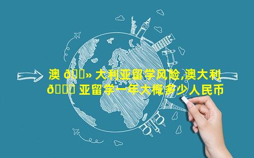 澳 🌻 大利亚留学风险,澳大利 🐛 亚留学一年大概多少人民币